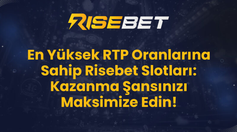 En Yüksek RTP Oranlarına Sahip Risebet Slotları: Kazanma Şansınızı Maksimize Edin!