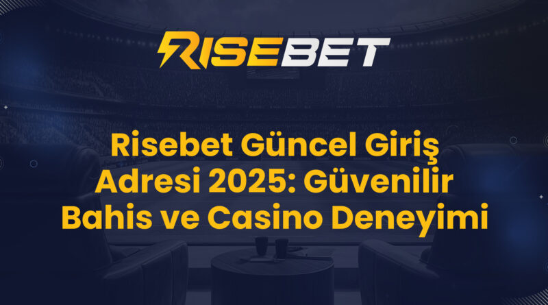 Risebet Güncel Giriş Adresi 2025: Güvenilir Bahis ve Casino Deneyimi