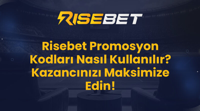 Risebet Promosyon Kodları Nasıl Kullanılır? Kazancınızı Maksimize Edin!